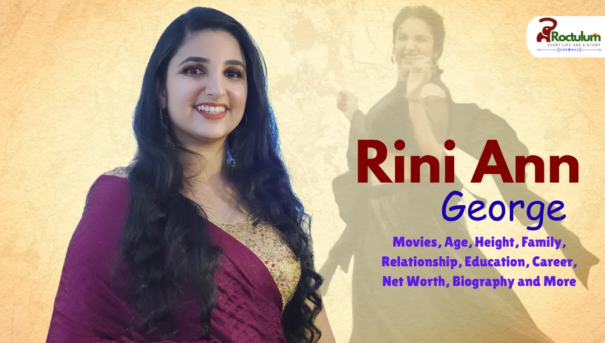 Rini Ann George Movies, Age, Height, Family, Relationship, Education, Career, Net Worth, Biography and More