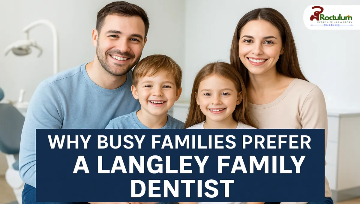 Why Busy Families Prefer a Langley Family Dentist Who Can Handle All Ages Under One Roof